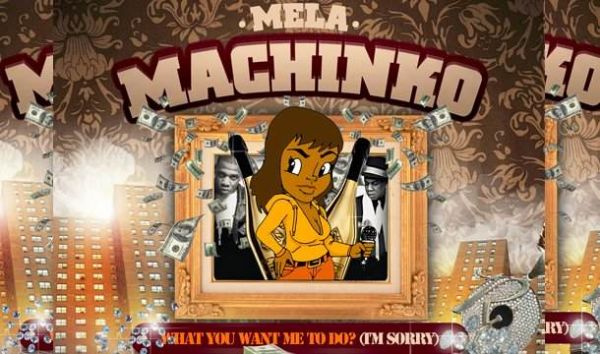 Video: Mela Machinko - What You Want Me To Do (I'm Sorry)