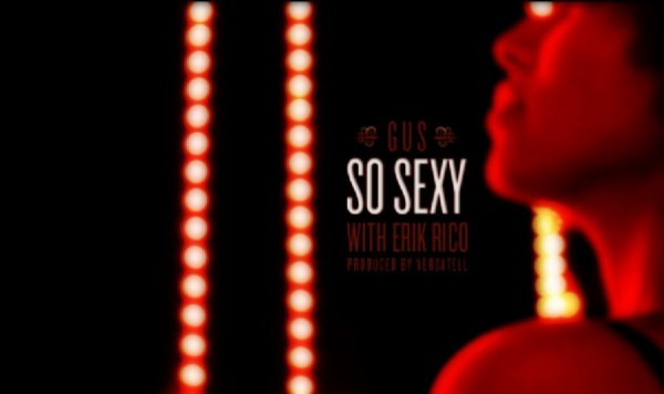 GUS ft Erik Rico - "So Sexy" [VIDEO]