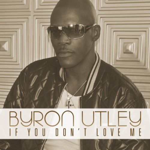 "If You Don't Love Me" sung by Byron Utley Available on iTunes, Amazon MP3 & Youtube