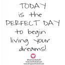 Today is the day to begin living your dreams!