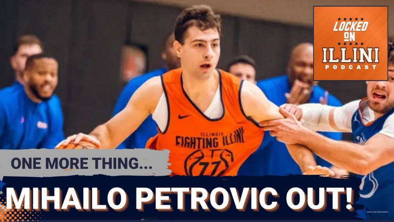 BREAKING: Mihailo Petrovic OUT for Illini Season Opener! | What It Means