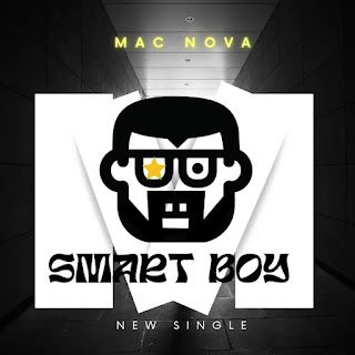 [NEW MUSIC] Empowering and Energetic: Mac Nova's New Single "Smart Boy" Takes the Music World by Sto