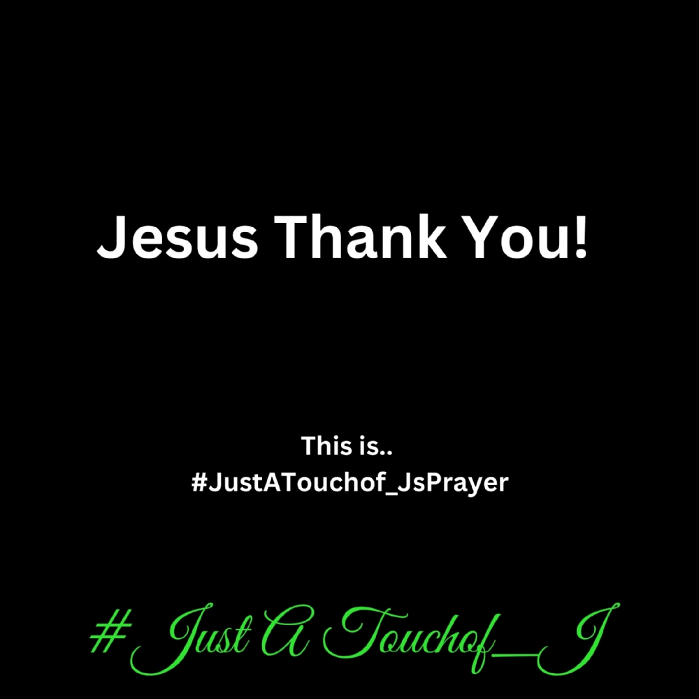 This Is #JustATouchof_JsPrayer Of The Day!