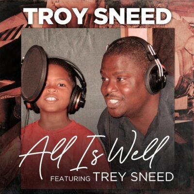 GOSPEL SUNDAY:  "All Is Well" - Troy Sneed Feat. Trey Sneed