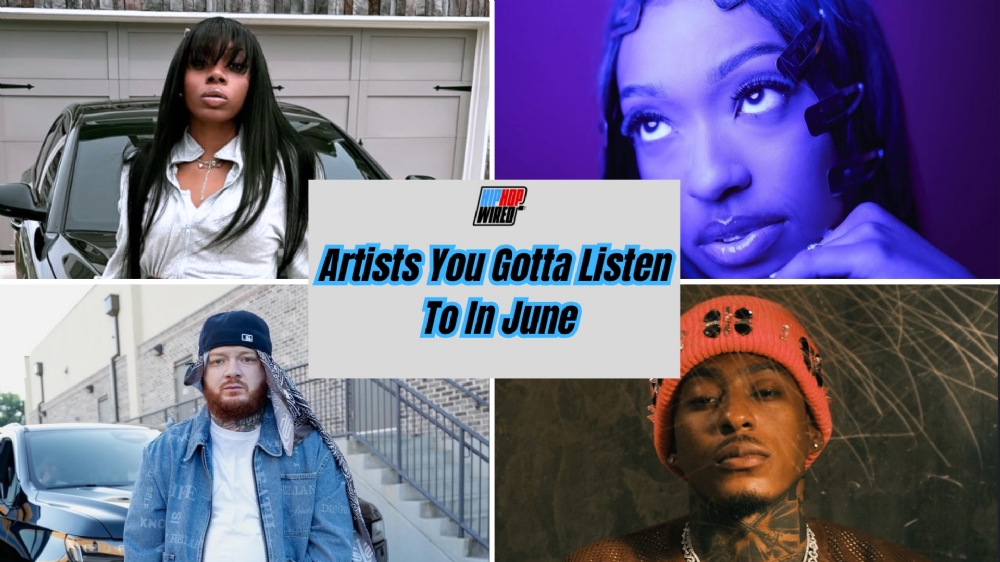 Hip-Hop Wired's Artists You Gotta Listen To In June