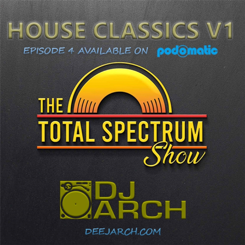 Episode 4: The DJ ARCH Total Spectrum Show (TSS) v4 House Classics
