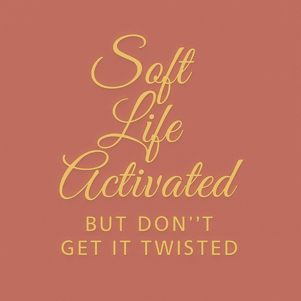 Soft Life Activated - But Don't Get It Twisted