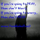 If you're going to pray don't worry, and if you're going to worry don't pray