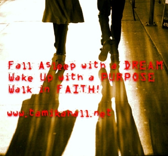 Fall Asleep with a Dream, Wake Up with a Purpose, Walk By Faith