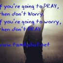 If you're going to pray then don't worry, if you're going to worry then don't pray
