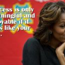 Success is only meaningful and enjoyable if it feels like your own. - FLOTUS