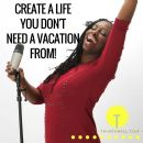 Create A Life You Don't Need A Vacation From!