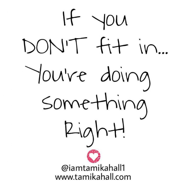 If you don't fit in, you're doing something right