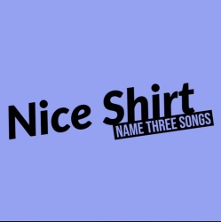 Nice Shirt Name Three Songs
